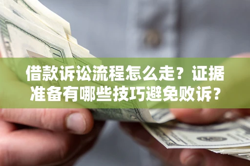 北京借款诉讼流程怎么走？证据准备有哪些技巧避免败诉？