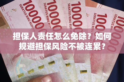 北京担保人责任怎么免除？如何规避担保风险不被连累？