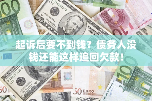 北京起诉后要不到钱？债务人没钱还能这样追回欠款！
