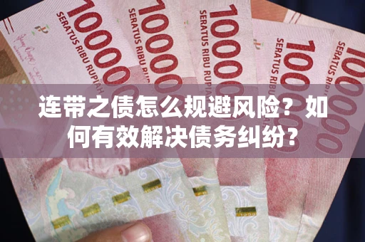 北京连带之债怎么规避风险？如何有效解决债务纠纷？