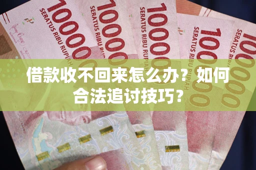 北京借款收不回来怎么办？如何合法追讨技巧？