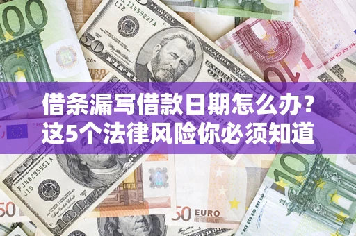 北京借条漏写借款日期怎么办？这5个法律风险你必须知道