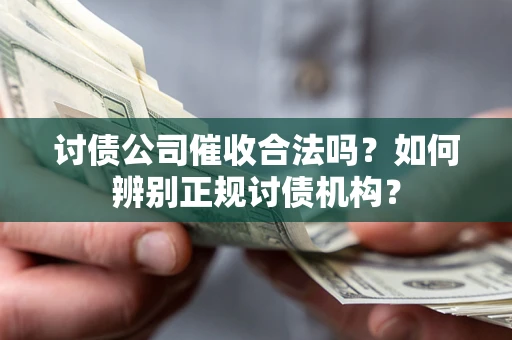 北京讨债公司催收合法吗？如何辨别正规讨债机构？