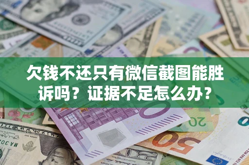 北京欠钱不还只有微信截图能胜诉吗？证据不足怎么办？
