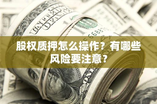北京股权质押怎么操作？有哪些风险要注意？