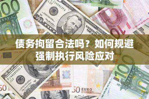 北京债务拘留合法吗？如何规避强制执行风险应对