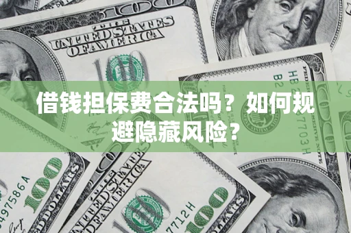 北京借钱担保费合法吗？如何规避隐藏风险？