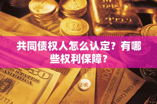 北京共同债权人怎么认定？有哪些权利保障？