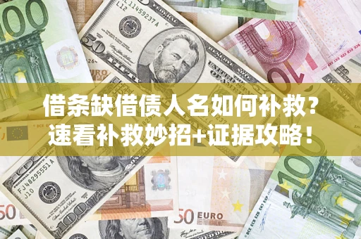北京借条缺借债人名如何补救？速看补救妙招+证据攻略！
