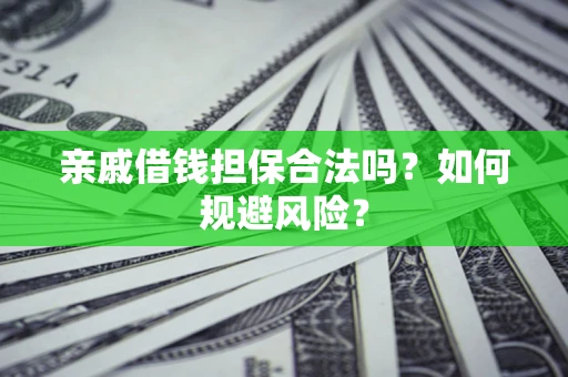 北京亲戚借钱担保合法吗？如何规避风险？