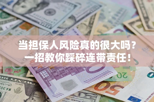 北京当担保人风险真的很大吗？一招教你踩碎连带责任！