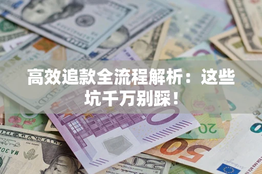北京高效追款全流程解析：这些坑千万别踩！