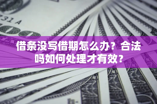 北京借条没写借期怎么办？合法吗如何处理才有效？