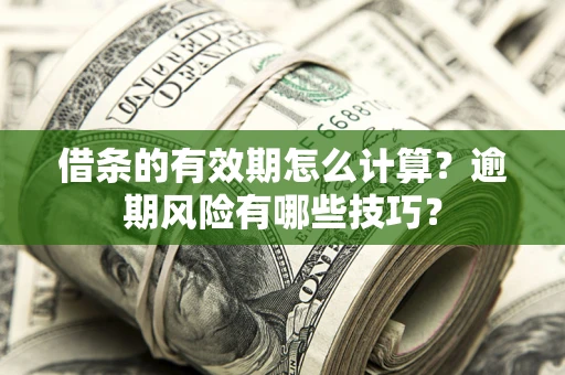北京借条的有效期怎么计算？逾期风险有哪些技巧？