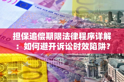 北京担保追偿期限法律程序详解：如何避开诉讼时效陷阱？