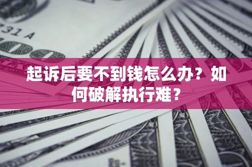 北京起诉后要不到钱怎么办？如何破解执行难？
