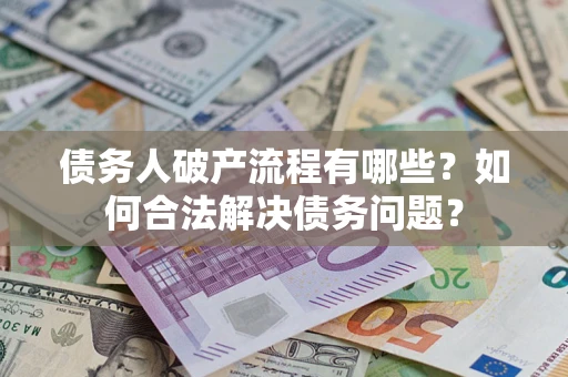 北京债务人破产流程有哪些？如何合法解决债务问题？