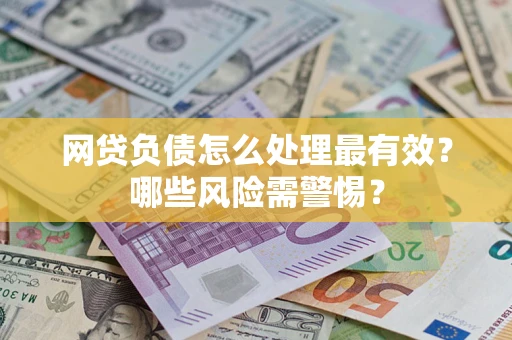 北京网贷负债怎么处理最有效？哪些风险需警惕？