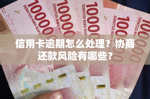 北京信用卡逾期怎么处理？协商还款风险有哪些？